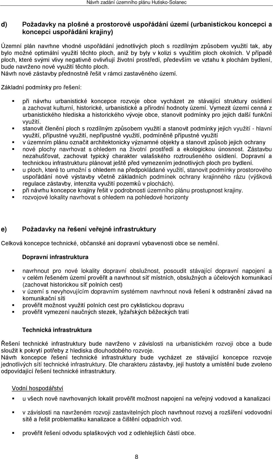 V případě ploch, které svými vlivy negativně ovlivňují životní prostředí, především ve vztahu k plochám bydlení, bude navrženo nové využití těchto ploch.