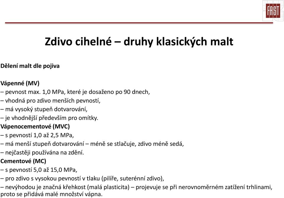 Vápenocementové (MVC) s pevností 1,0 až 2,5 MPa, má menší stupeň dotvarování méně se stlačuje, zdivo méně sedá, nejčastěji používána na zdění.