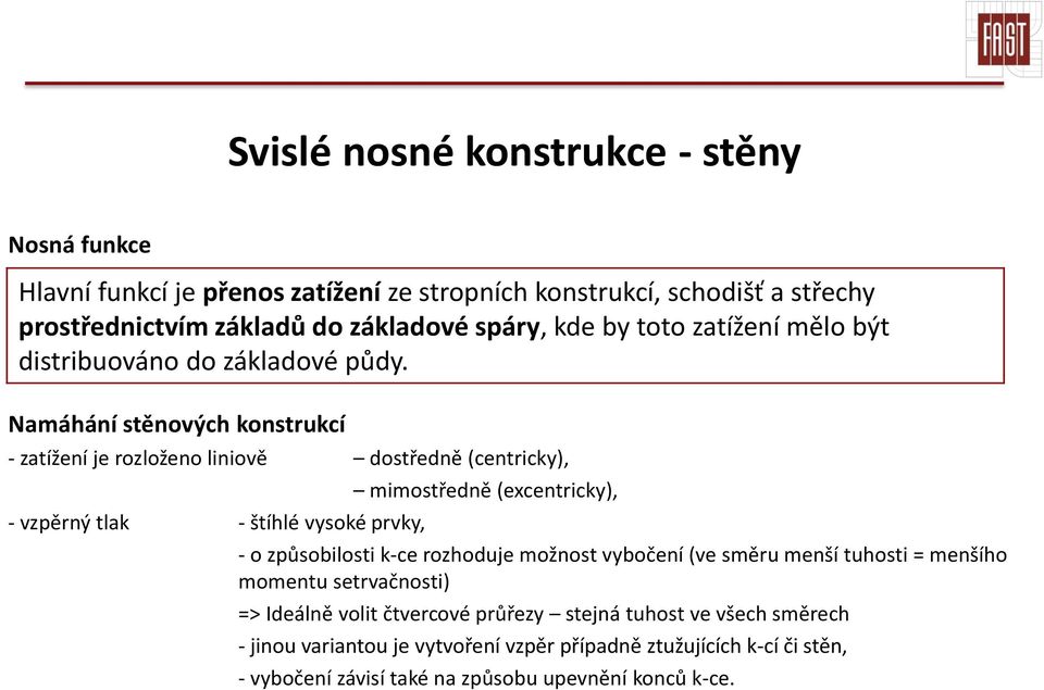 Namáhání stěnových konstrukcí - zatížení je rozloženo liniově dostředně (centricky), - vzpěrný tlak - štíhlé vysoké prvky, mimostředně (excentricky), - o způsobilosti