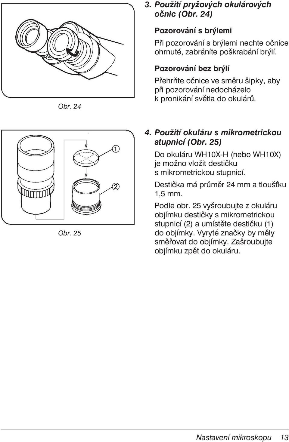 Použití okuláru s mikrometrickou stupnicí (Obr. 25) Do okuláru WH10X-H (nebo WH10X) je možno vložit destičku s mikrometrickou stupnicí.