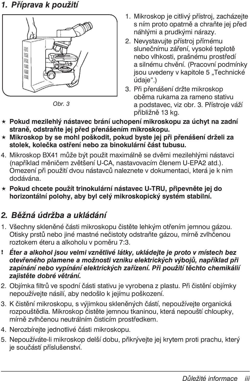 Při přenášení držte mikroskop oběma rukama za rameno stativu Obr. 3 a podstavec, viz obr. 3. Přístroje váží přibližně 13 kg.