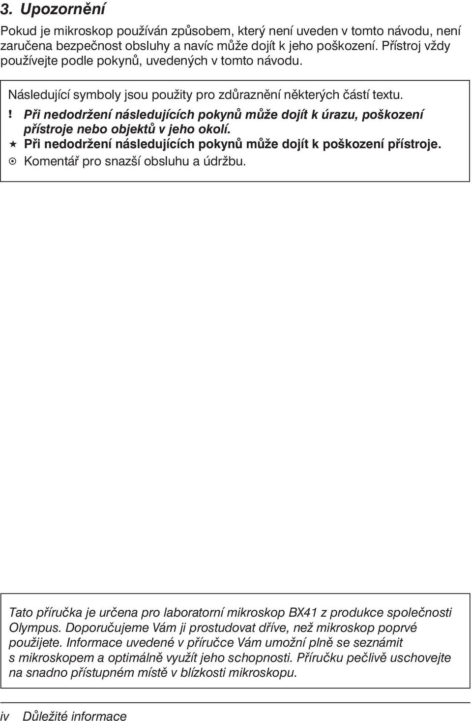 ! Při nedodržení následujících pokynů může dojít k úrazu, poškození přístroje nebo objektů v jeho okolí. Při nedodržení následujících pokynů může dojít k poškození přístroje.