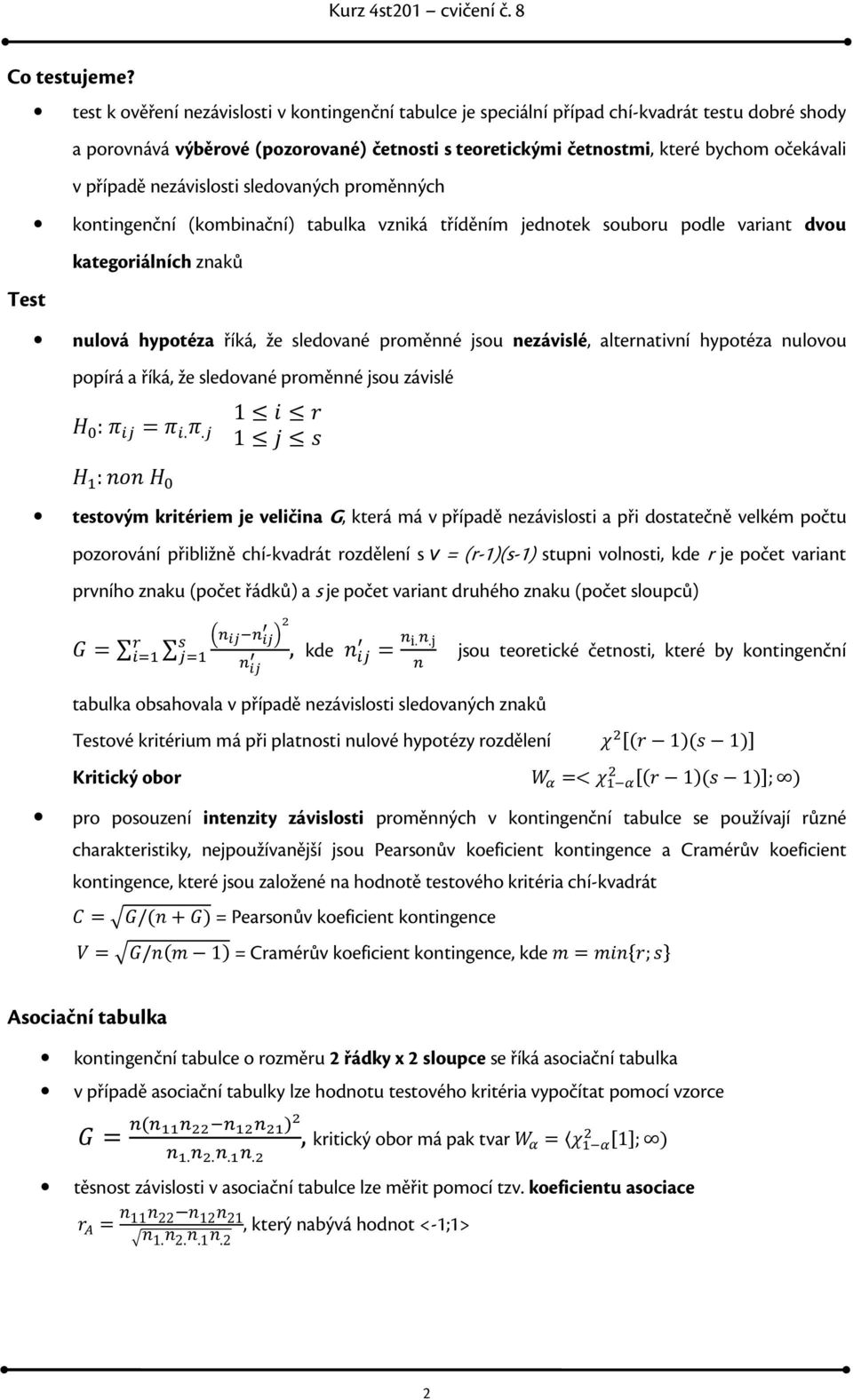 případě nezávislosti sledovaných proměnných kontingenční (kombinační) tabulka vzniká tříděním jednotek souboru podle variant dvou kategoriálních znaků nulová hypotéza říká, že sledované proměnné jsou