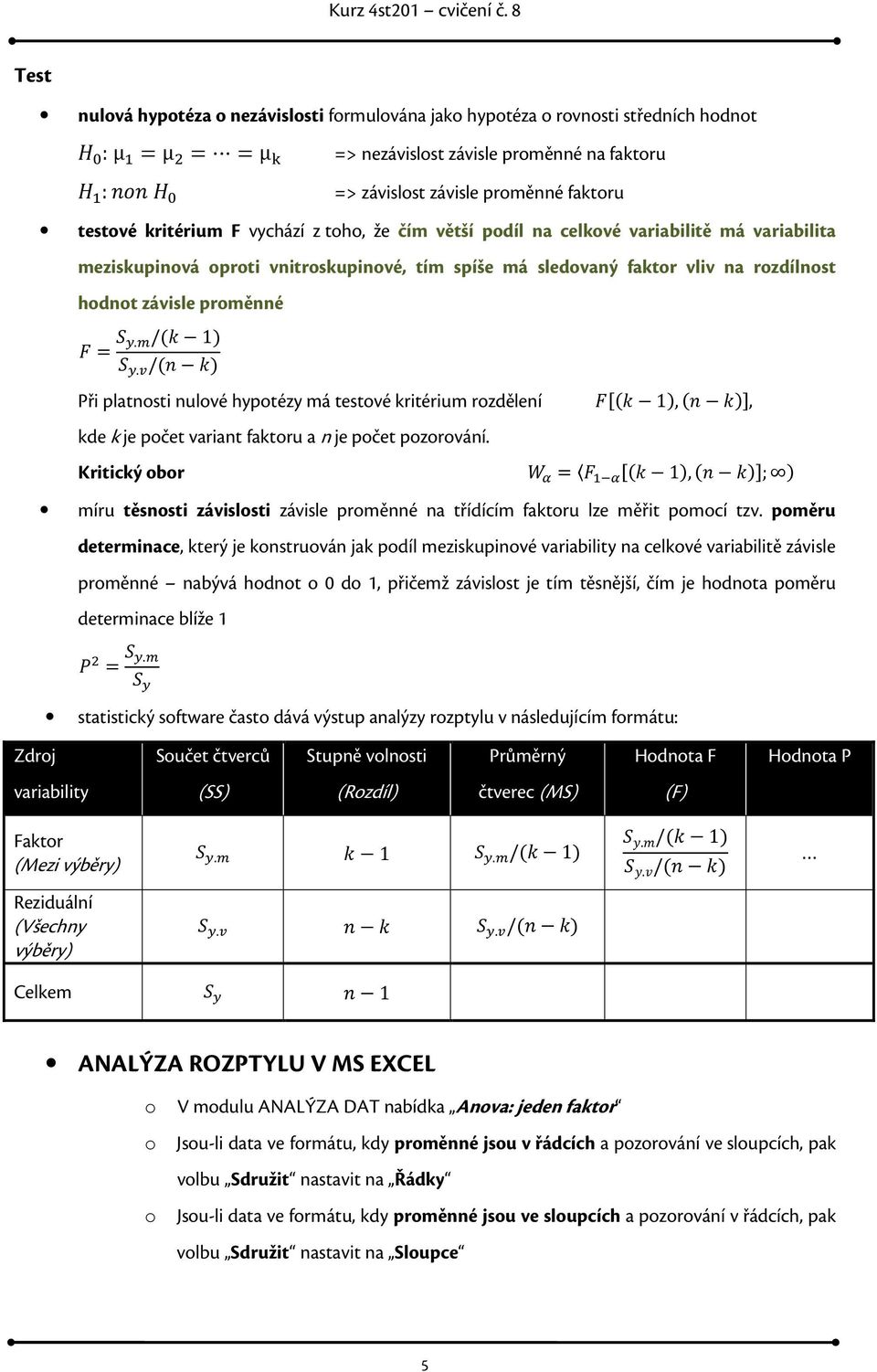 / 1. / Při platnosti nulové hypotézy má testové kritérium rozdělení 1,, kde k je počet variant faktoru a n je počet pozorování.