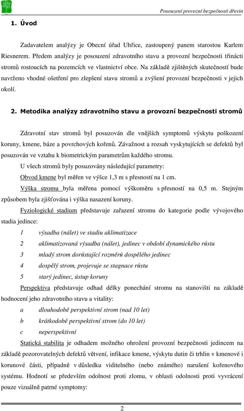 Na základě zjištěných skutečností bude navrženo vhodné ošetření pro zlepšení stavu stromů a zvýšení provozní bezpečnosti v jejich okolí. 2.