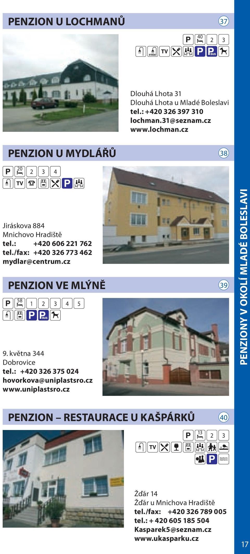 /fax: +40 36 773 46 mydlar@centrum.cz PENZION VE MLÝNĚ 58 P 1 3 4 5 9. května 344 Dobrovice tel.: +40 36 375 04 hovorkova@uniplastsro.cz www.