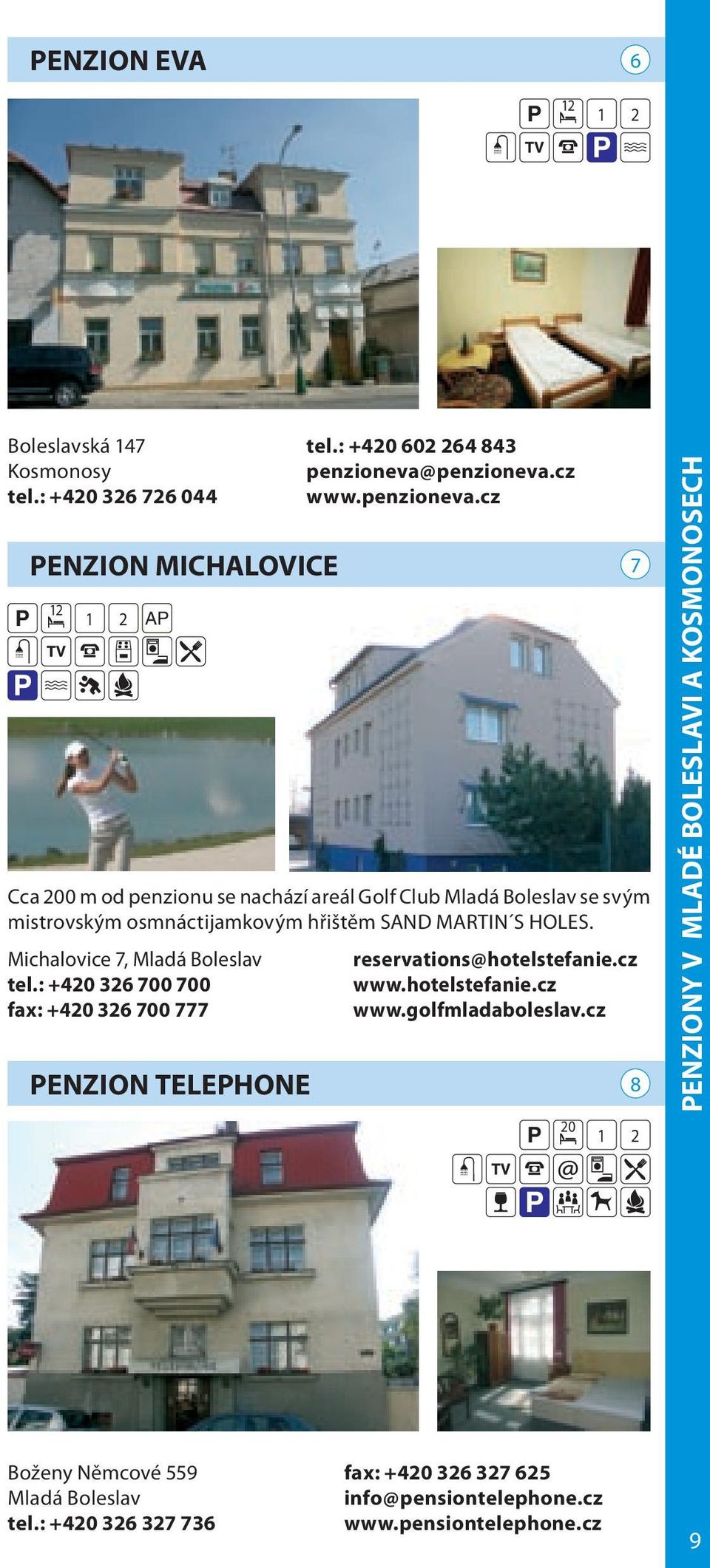 Michalovice 7, tel.: +40 36 700 700 fax: +40 36 700 777 reservations@hotelstefanie.cz www.hotelstefanie.cz www.golfmladaboleslav.