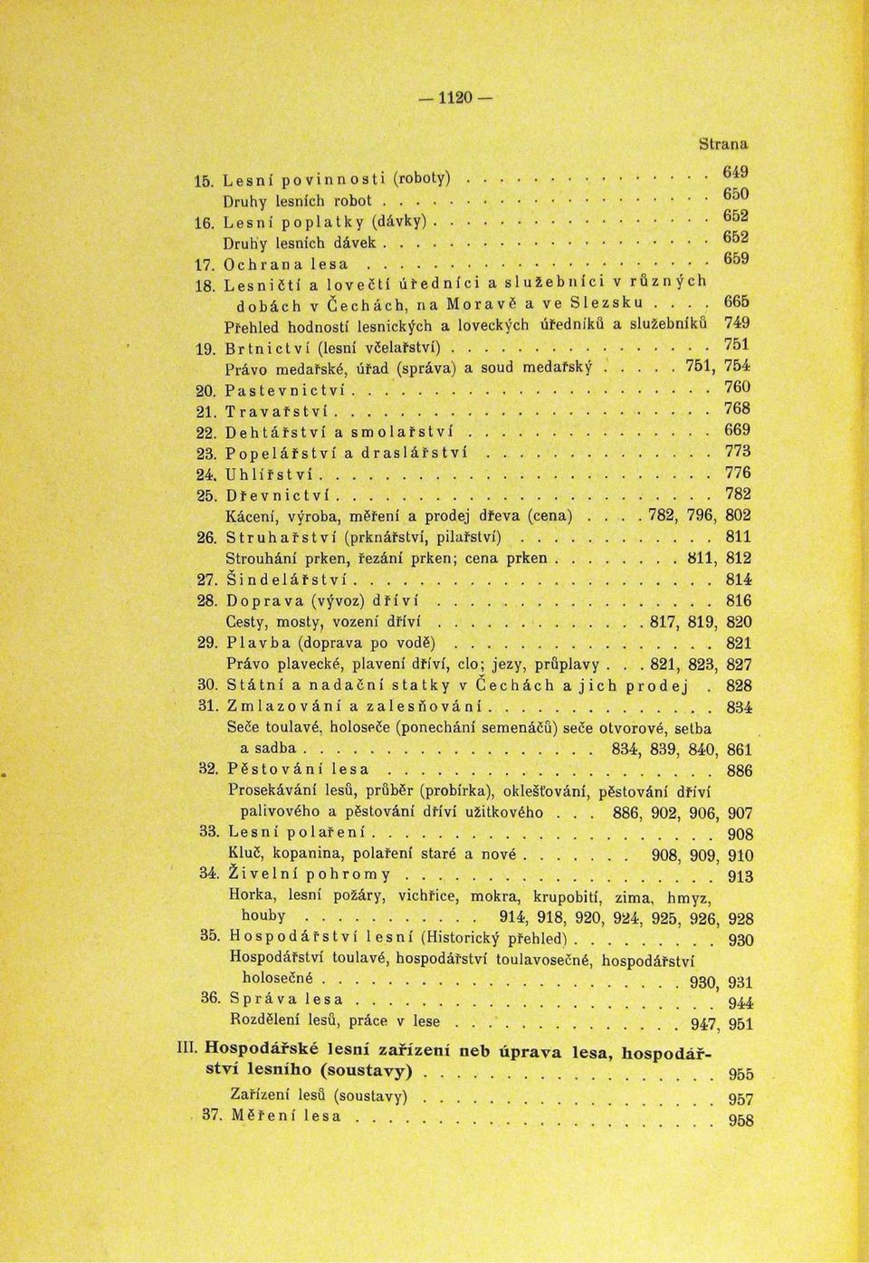 ...... 751 Právo medařské, úřad (správa) a soud medařský f... 751, 754 20. Pastevnictví................... 760 21. Travařství...................... 768 22. Dehtářství a smolařství............... 669 23.