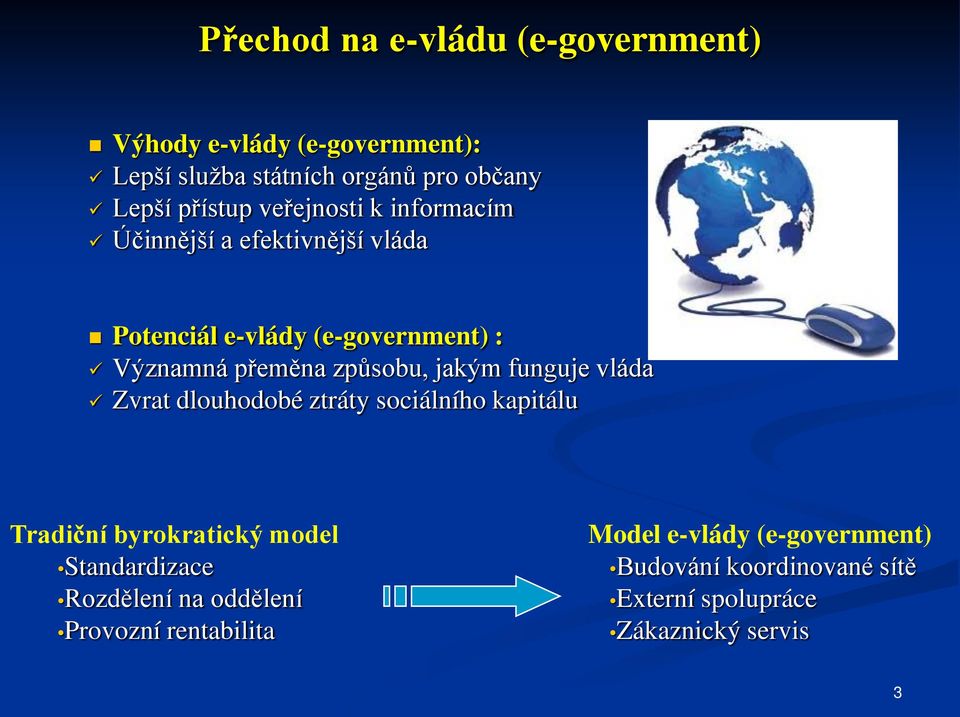 jakým funguje vláda Zvrat dlouhodobé ztráty sociálního kapitálu Tradiční byrokratický model Standardizace Rozdělení na