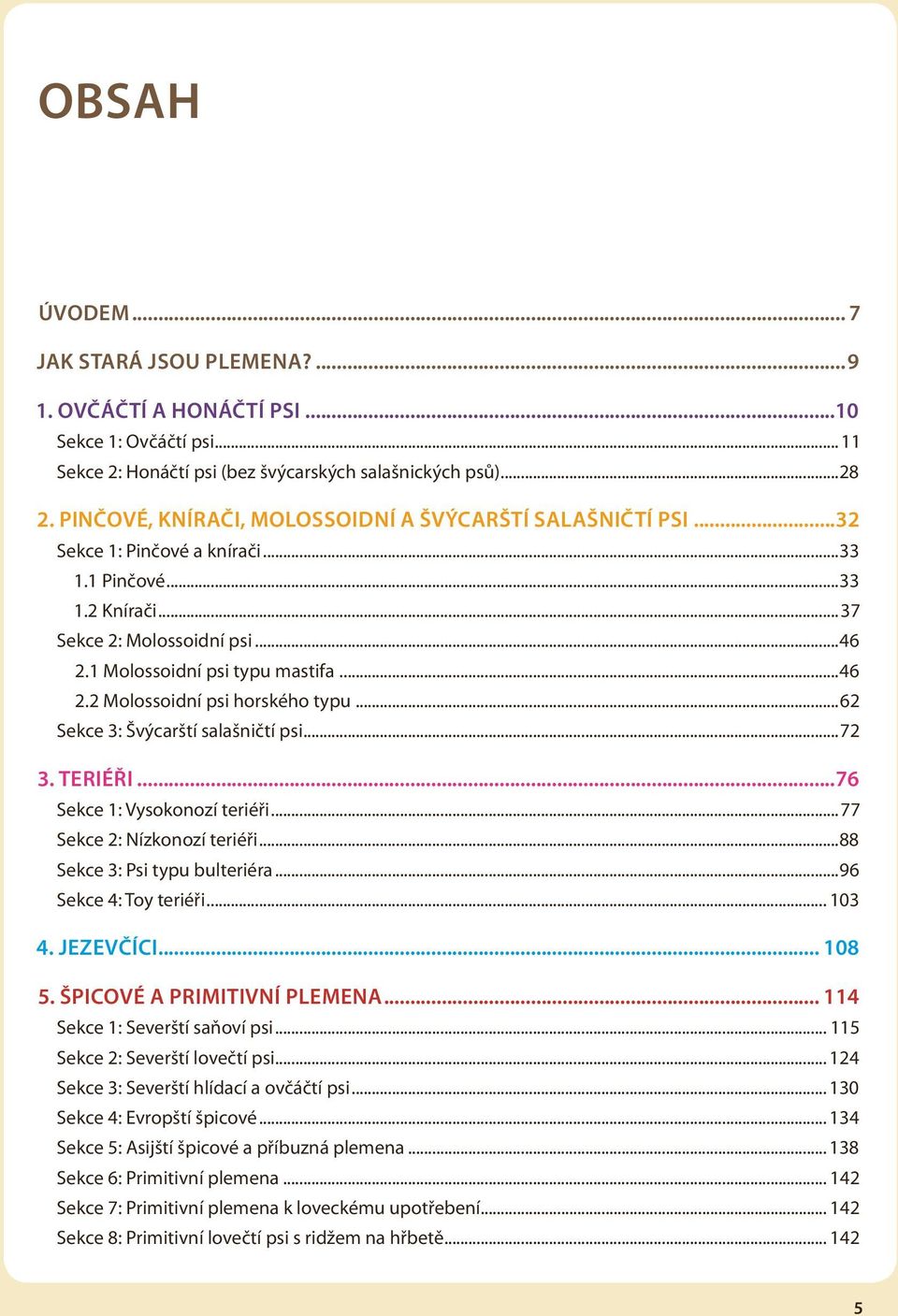 ..62 Sekce 3: Švýcarští salašničtí psi...72 3. Teriéři...76 Sekce 1: Vysokonozí teriéři...77 Sekce 2: Nízkonozí teriéři...88 Sekce 3: Psi typu bulteriéra...96 Sekce 4: Toy teriéři... 103 4. Jezevčíci.