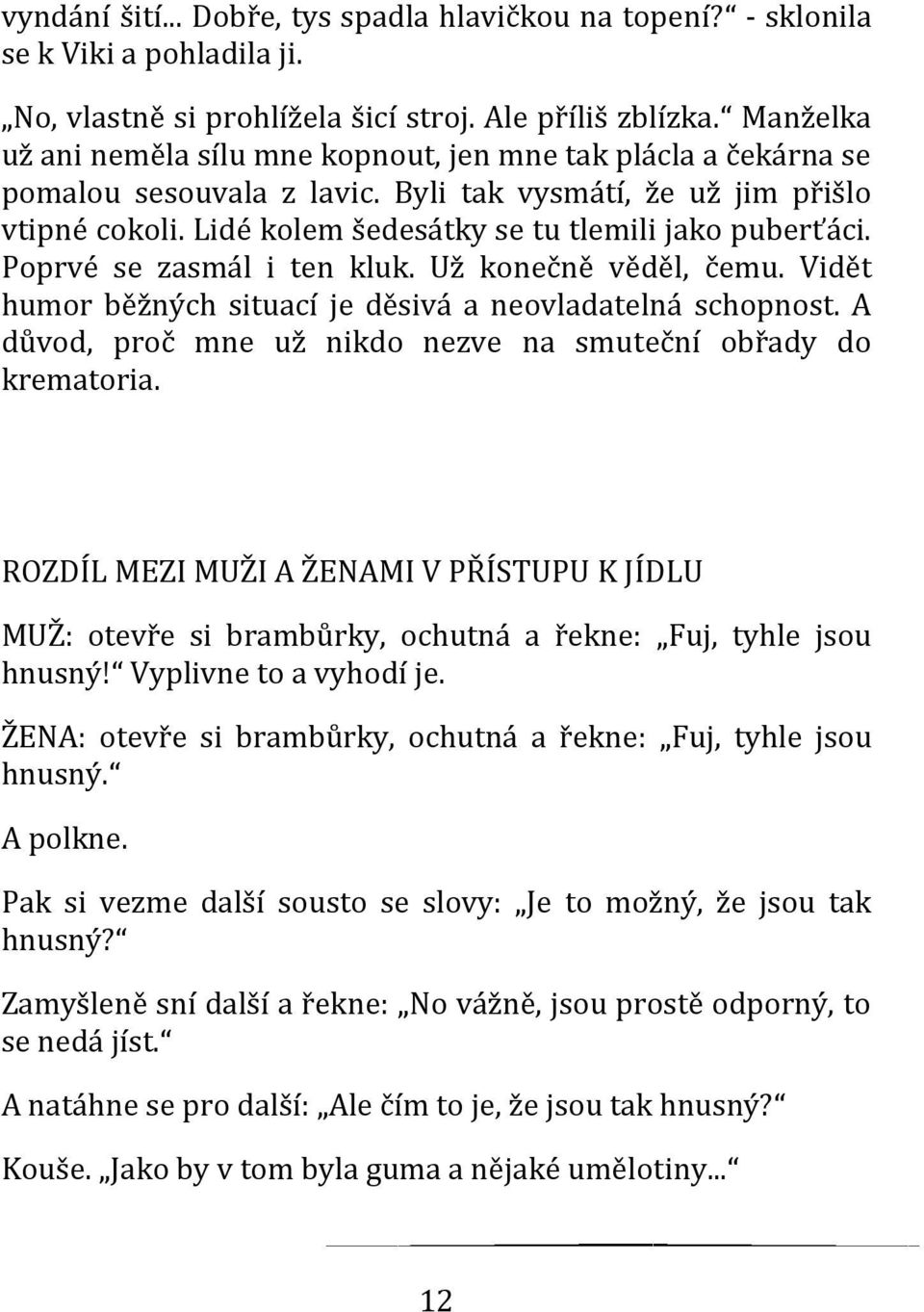 Poprvé se zasmál i ten kluk. Už konečně věděl, čemu. Vidět humor běžných situací je děsivá a neovladatelná schopnost. A důvod, proč mne už nikdo nezve na smuteční obřady do krematoria.