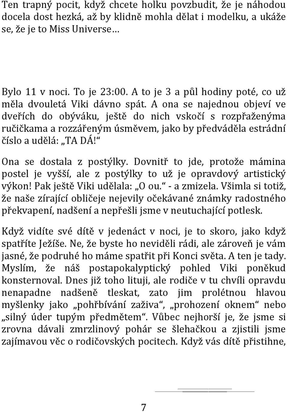 A ona se najednou objeví ve dveřích do obýváku, ještě do nich vskočí s rozpřaženýma ručičkama a rozzářeným úsměvem, jako by předváděla estrádní číslo a udělá: TA DÁ! Ona se dostala z postýlky.