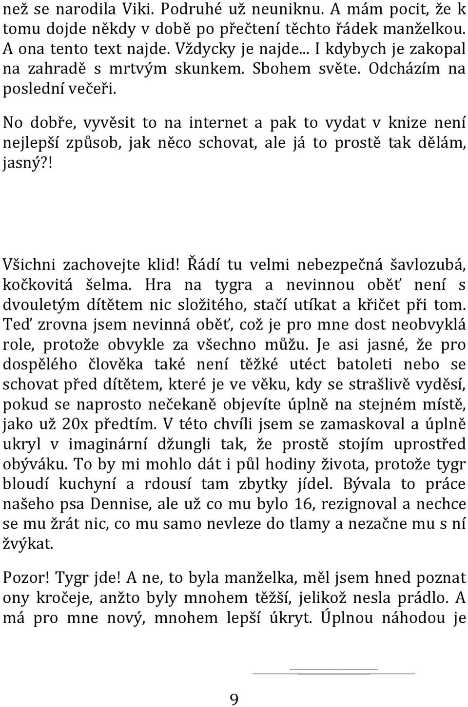 No dobře, vyvěsit to na internet a pak to vydat v knize není nejlepší způsob, jak něco schovat, ale já to prostě tak dělám, jasný?! Všichni zachovejte klid!