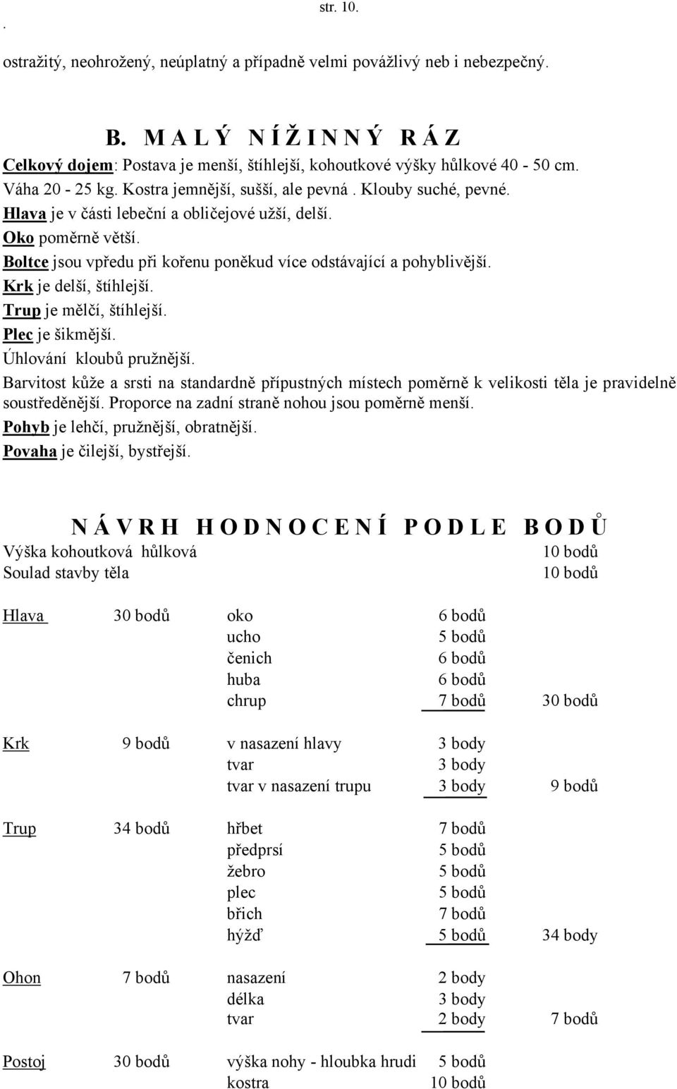 Boltce jsou vpředu při kořenu poněkud více odstávající a pohyblivější. Krk je delší, štíhlejší. Trup je mělčí, štíhlejší. Plec je šikmější. Úhlování kloubů pružnější.