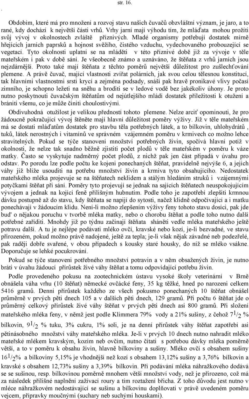 Mladé organismy potřebují dostatek mírně hřejících jarních paprsků a hojnost svěžího, čistého vzduchu, vydechovaného probouzející se vegetací.