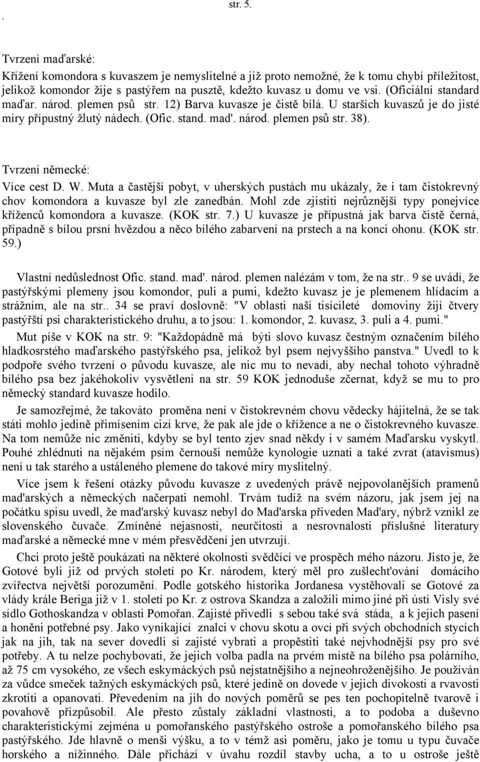 Tvrzení německé: Více cest D. W. Muta a častější pobyt, v uherských pustách mu ukázaly, že i tam čistokrevný chov komondora a kuvasze byl zle zanedbán.