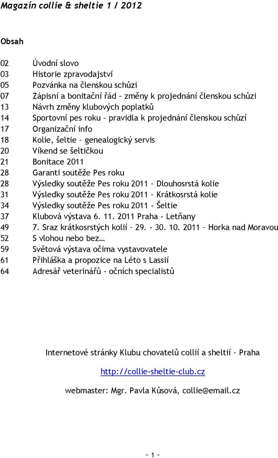 Výsledky soutěţe Pes roku 2011 Dlouhosrstá kolie 31 Výsledky soutěţe Pes roku 2011 Krátkosrstá kolie 34 Výsledky soutěţe Pes roku 2011 - Šeltie 37 Klubová výstava 6. 11. 2011 Praha - Letňany 49 7.