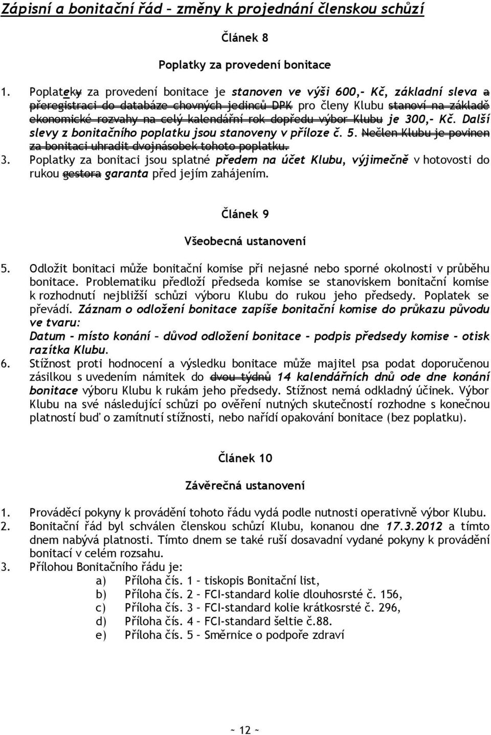 rok dopředu výbor Klubu je 300,- Kč. Další slevy z bonitačního poplatku jsou stanoveny v příloze č. 5. Nečlen Klubu je povinen za bonitaci uhradit dvojnásobek tohoto poplatku. 3. Poplatky za bonitaci jsou splatné předem na účet Klubu, výjimečně v hotovosti do rukou gestora garanta před jejím zahájením.