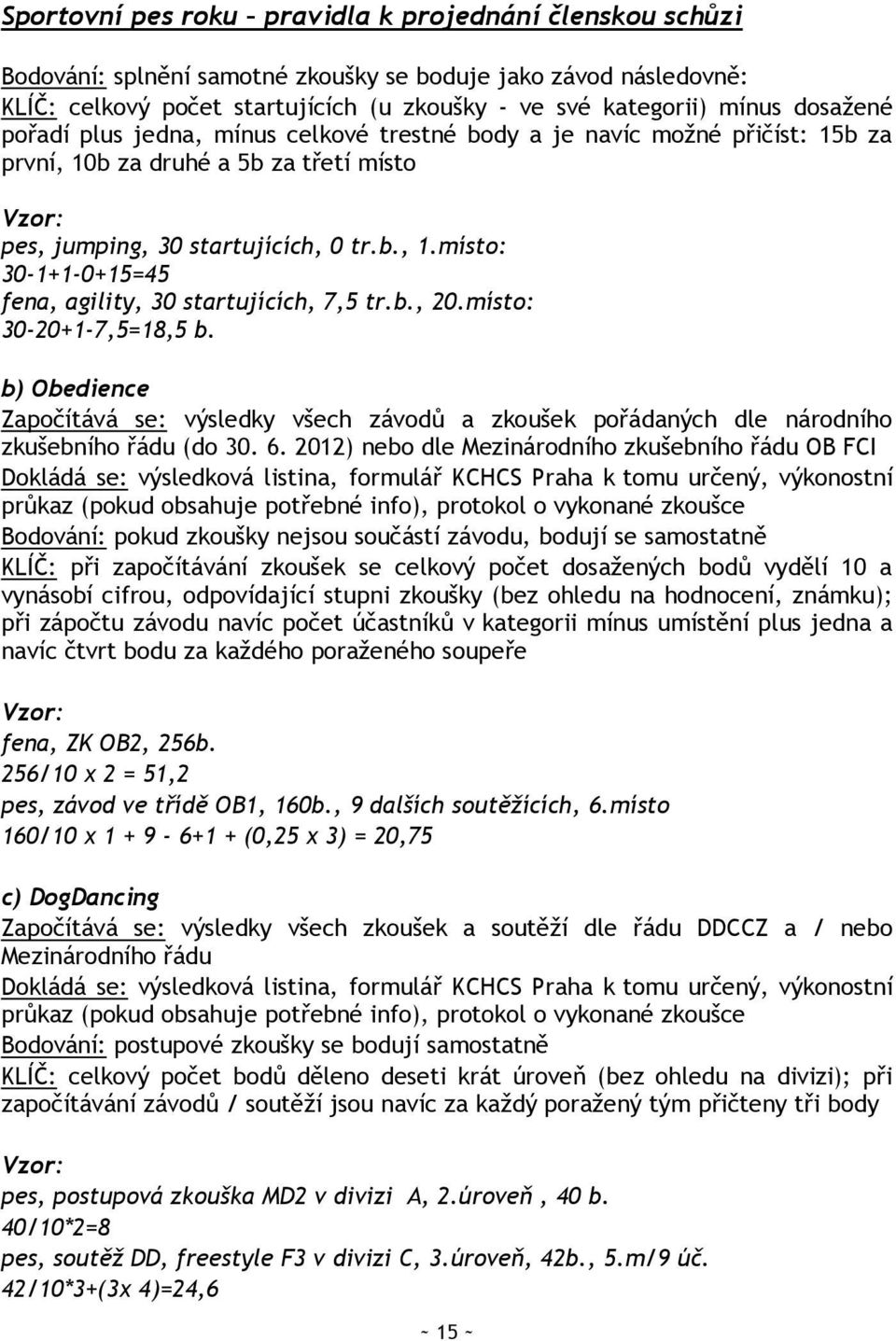 b., 20.místo: 30-20+1-7,5=18,5 b. b) Obedience Započítává se: výsledky všech závodů a zkoušek pořádaných dle národního zkušebního řádu (do 30. 6.