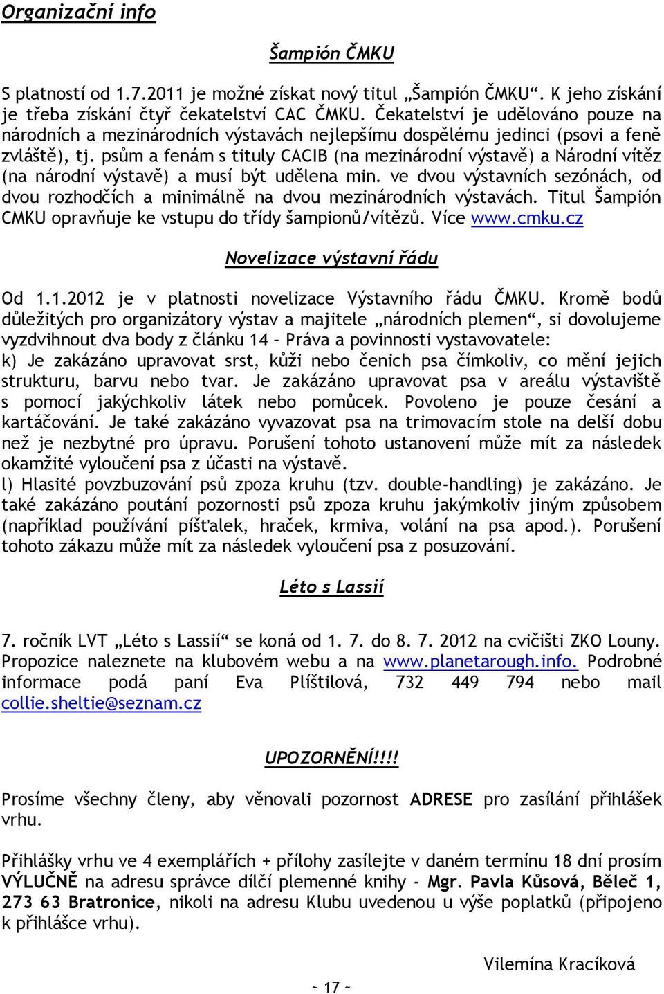 psům a fenám s tituly CACIB (na mezinárodní výstavě) a Národní vítěz (na národní výstavě) a musí být udělena min.