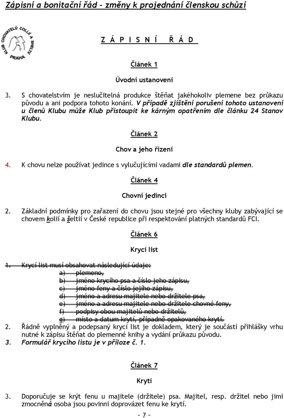 V případě zjištění porušení tohoto ustanovení u členů Klubu může Klub přistoupit ke kárným opatřením dle článku 24 Stanov Klubu. Článek 2 Chov a jeho řízení 4.