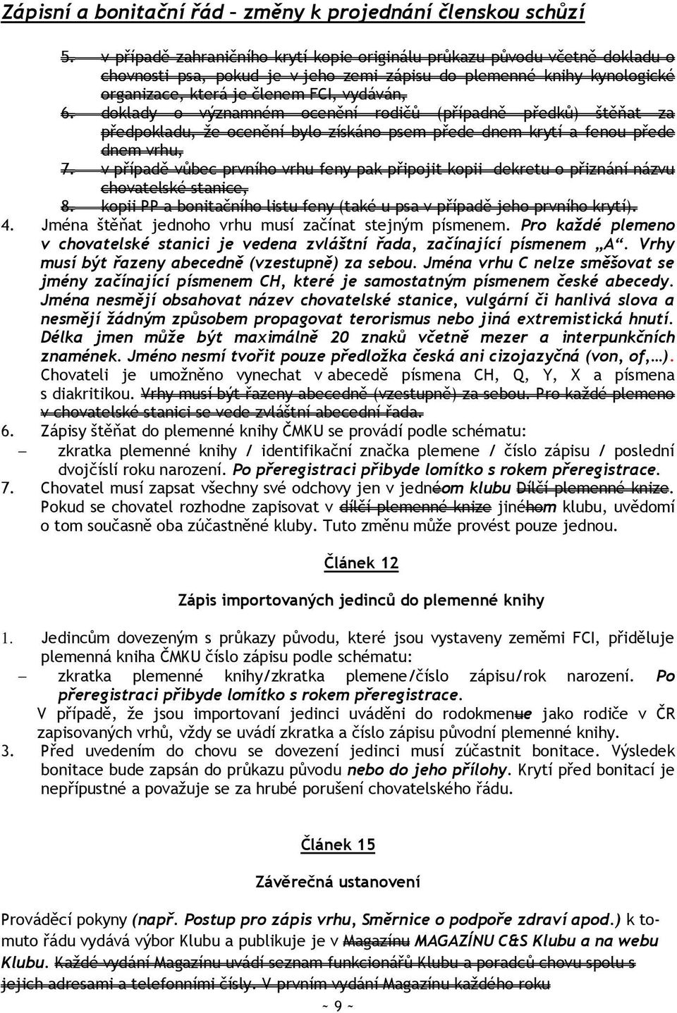 doklady o významném ocenění rodičů (případně předků) štěňat za předpokladu, ţe ocenění bylo získáno psem přede dnem krytí a fenou přede dnem vrhu, 7.