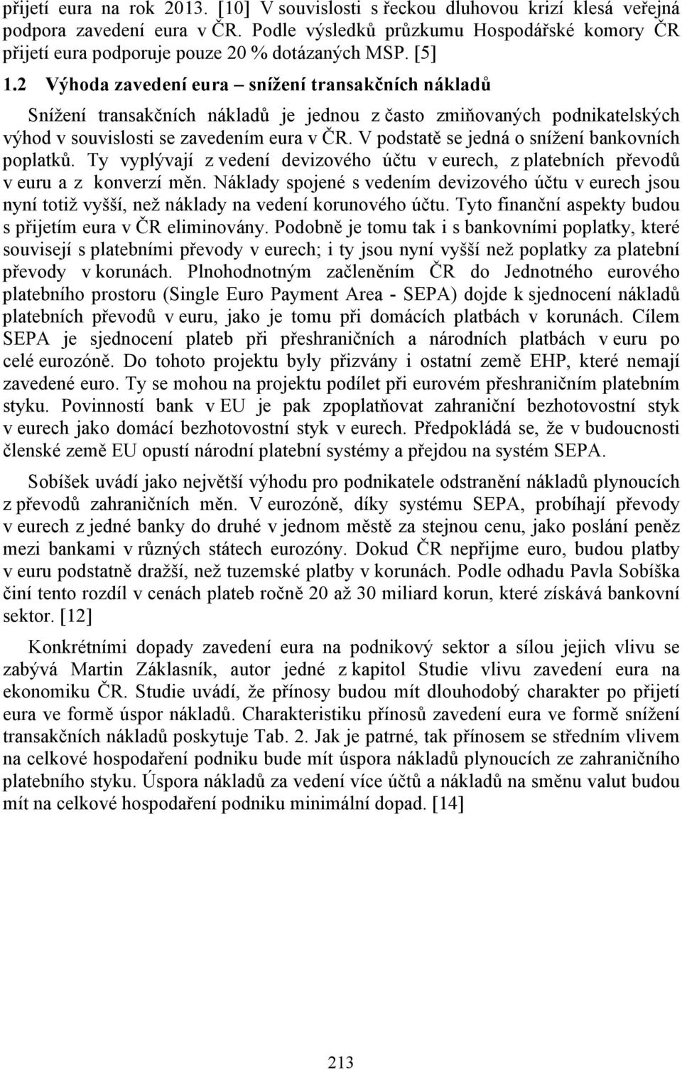 2 Výhoda zavedení eura snížení transakčních nákladů Snížení transakčních nákladů je jednou z často zmiňovaných podnikatelských výhod v souvislosti se zavedením eura v ČR.