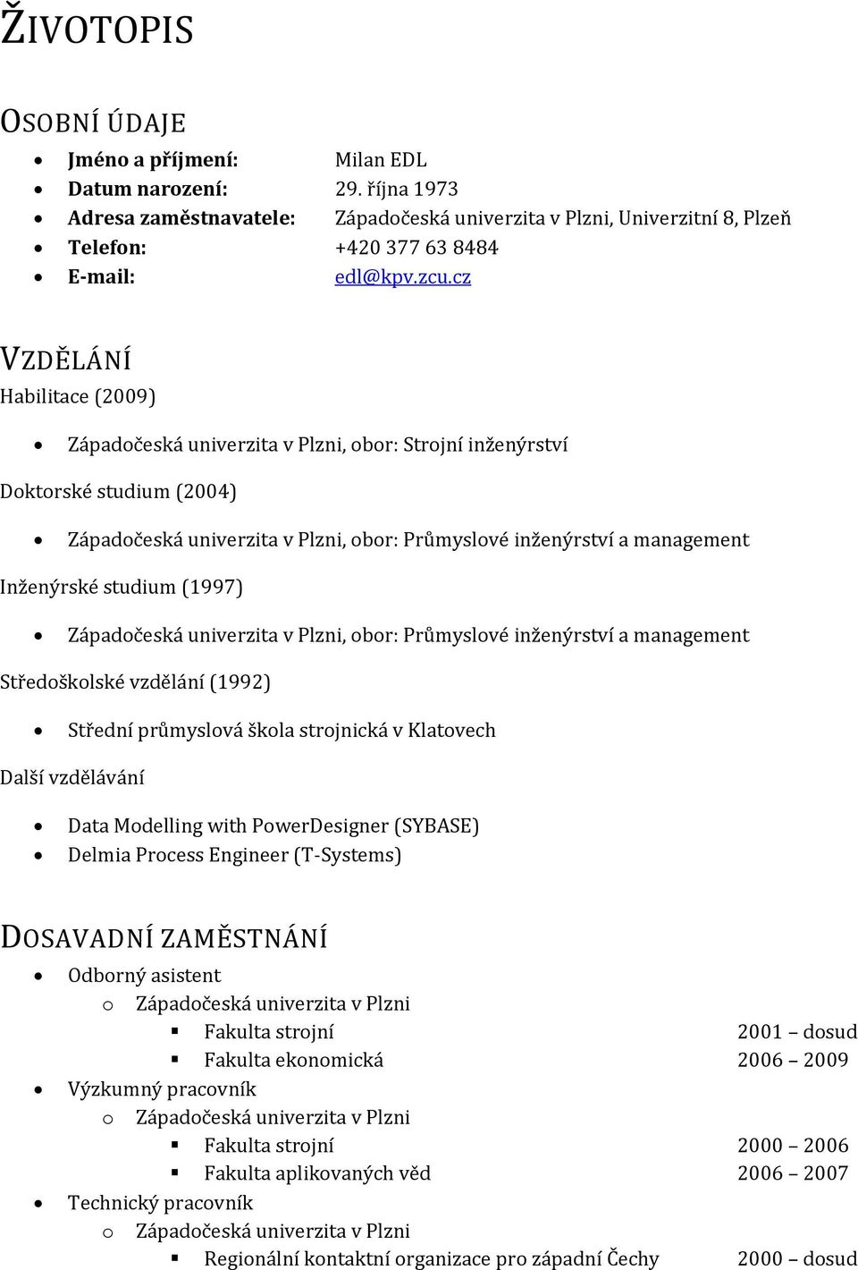 Inženýrské studium (1997) Západočeská univerzita v Plzni, obor: Průmyslové inženýrství a management Středoškolské vzdělání (1992) Střední průmyslová škola strojnická v Klatovech Další vzdělávání Data