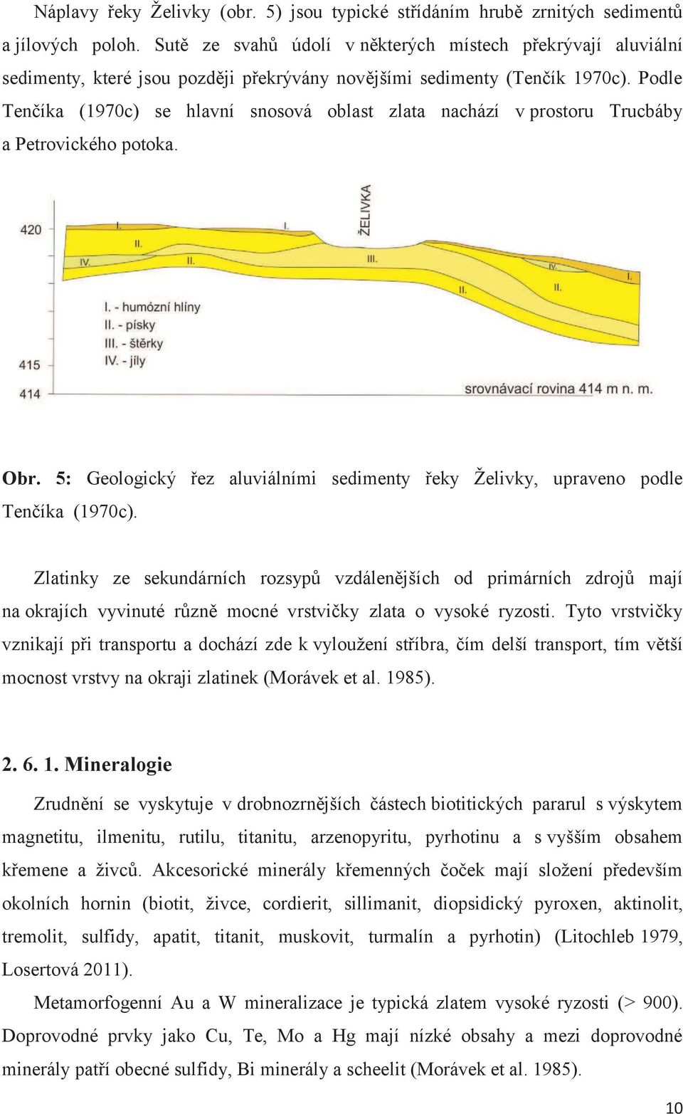 Podle Tenčíka (1970c) se hlavní snosová oblast zlata nachází v prostoru Trucbáby a Petrovického potoka. Obr. 5: Geologický řez aluviálními sedimenty řeky Želivky, upraveno podle Tenčíka (1970c).