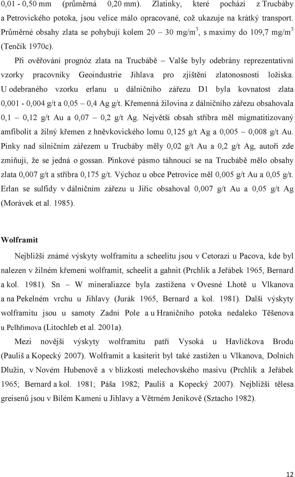 Při ověřování prognóz zlata na Trucbábě Valše byly odebrány reprezentativní vzorky pracovníky Geoindustrie Jihlava pro zjištění zlatonosnosti ložiska.