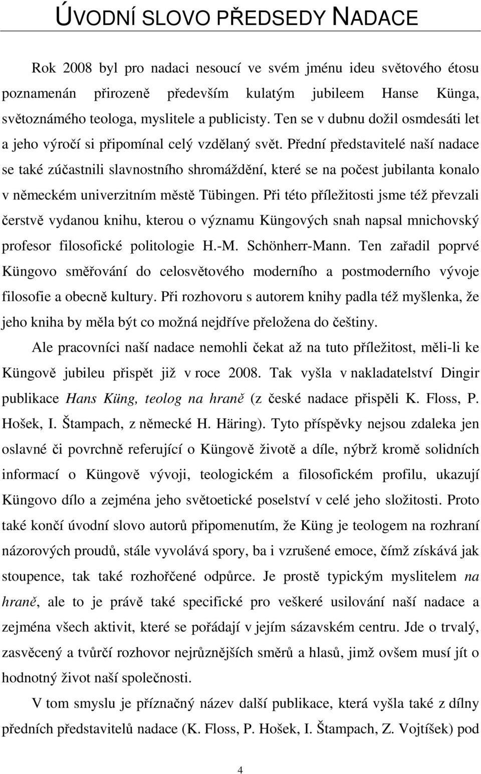 Přední představitelé naší nadace se také zúčastnili slavnostního shromáždění, které se na počest jubilanta konalo v německém univerzitním městě Tübingen.