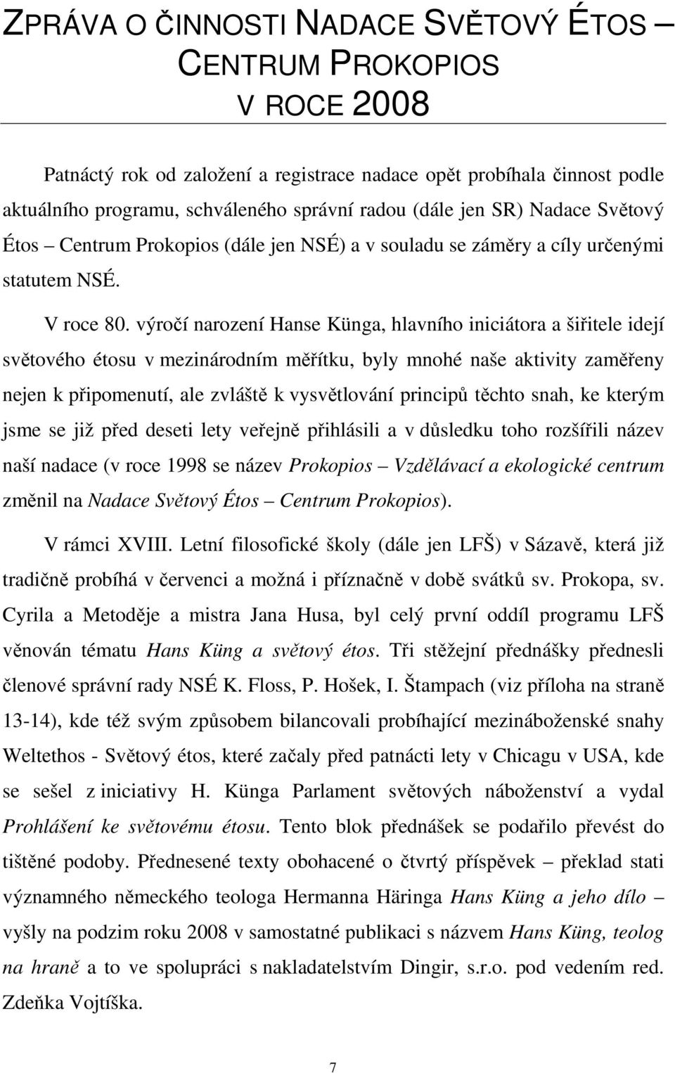 výročí narození Hanse Künga, hlavního iniciátora a šiřitele idejí světového étosu v mezinárodním měřítku, byly mnohé naše aktivity zaměřeny nejen k připomenutí, ale zvláště k vysvětlování principů