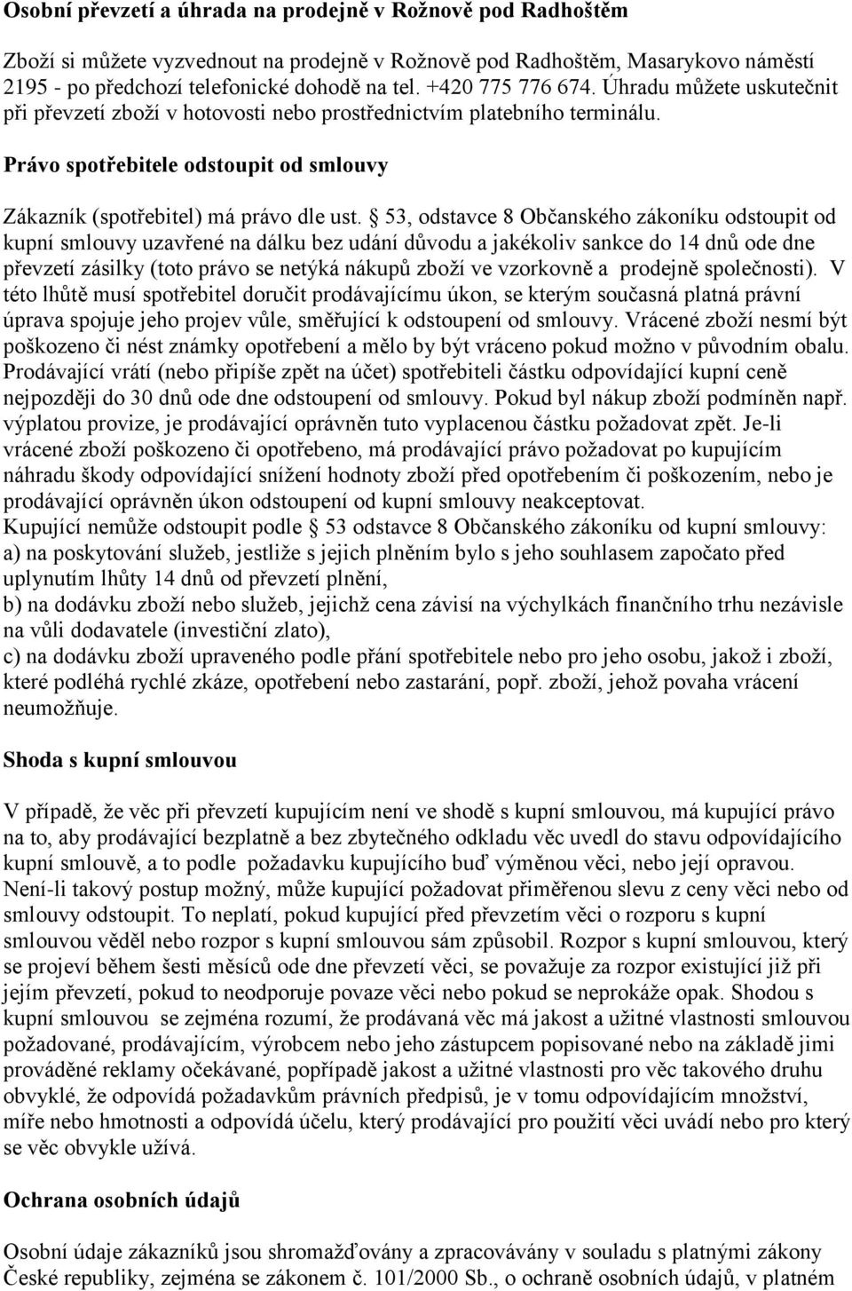 53, odstavce 8 Občanského zákoníku odstoupit od kupní smlouvy uzavřené na dálku bez udání důvodu a jakékoliv sankce do 14 dnů ode dne převzetí zásilky (toto právo se netýká nákupů zboží ve vzorkovně