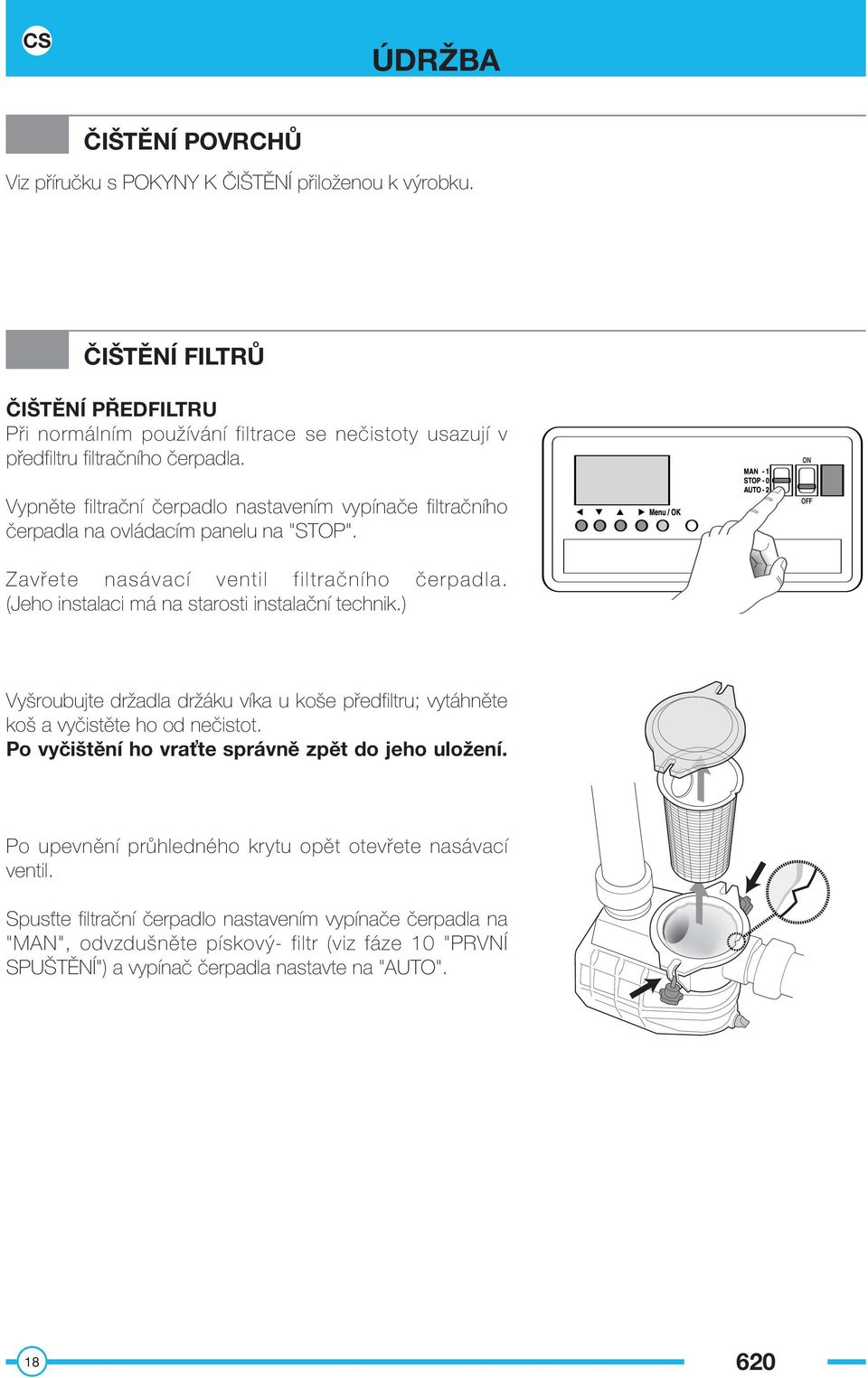 Vypněte filtrační čerpadlo nastavením vypínače filtračního čerpadla na ovládacím panelu na "STOP". Zavřete nasávací ventil filtračního čerpadla.