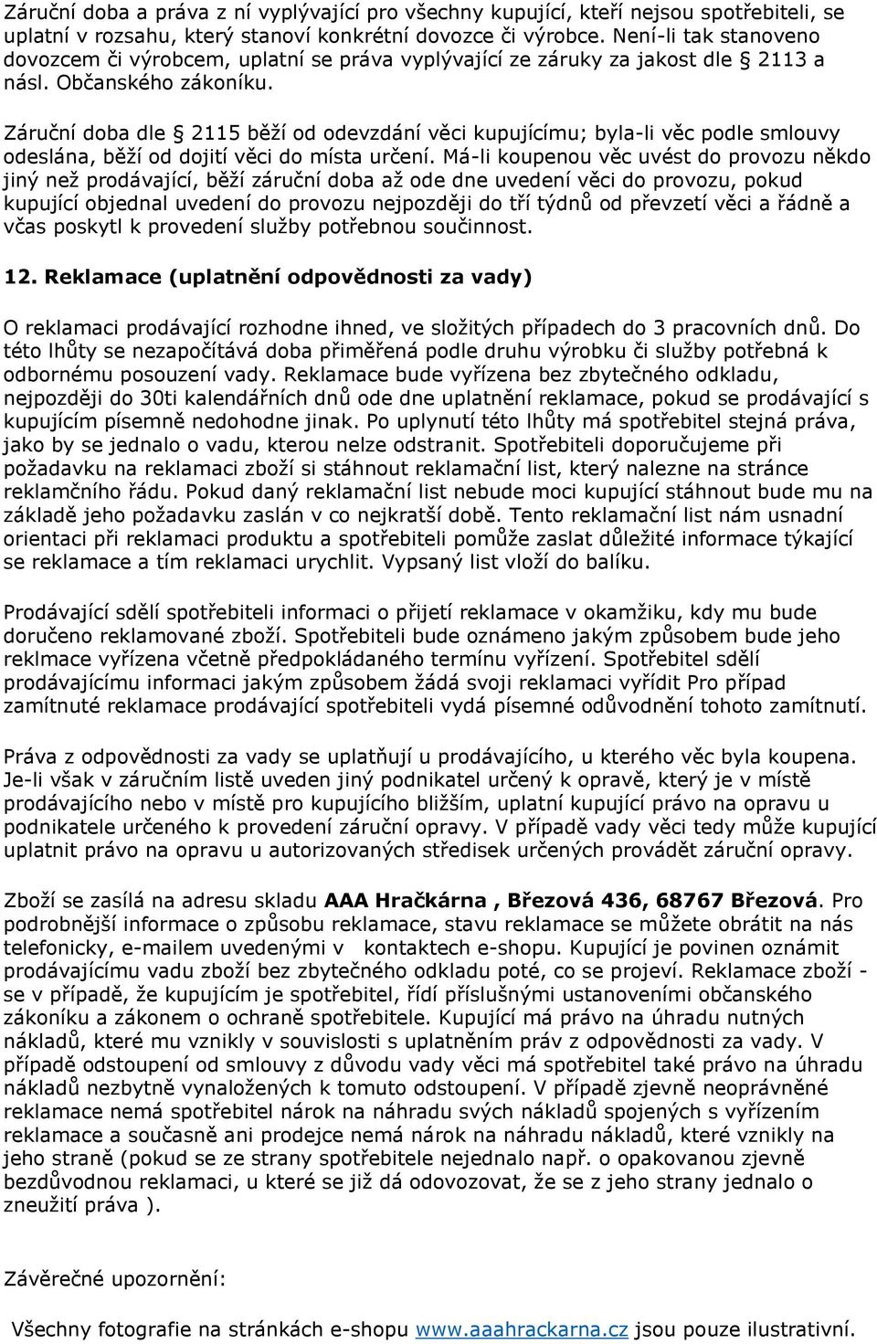 Záruční doba dle 2115 běží od odevzdání věci kupujícímu; byla-li věc podle smlouvy odeslána, běží od dojití věci do místa určení.