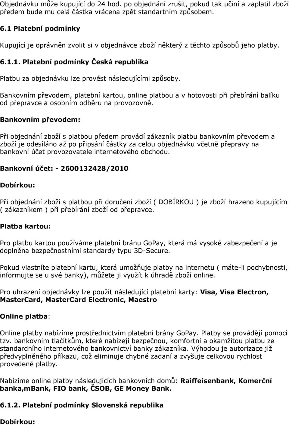 Bankovním převodem, platební kartou, online platbou a v hotovosti při přebírání balíku od přepravce a osobním odběru na provozovně.