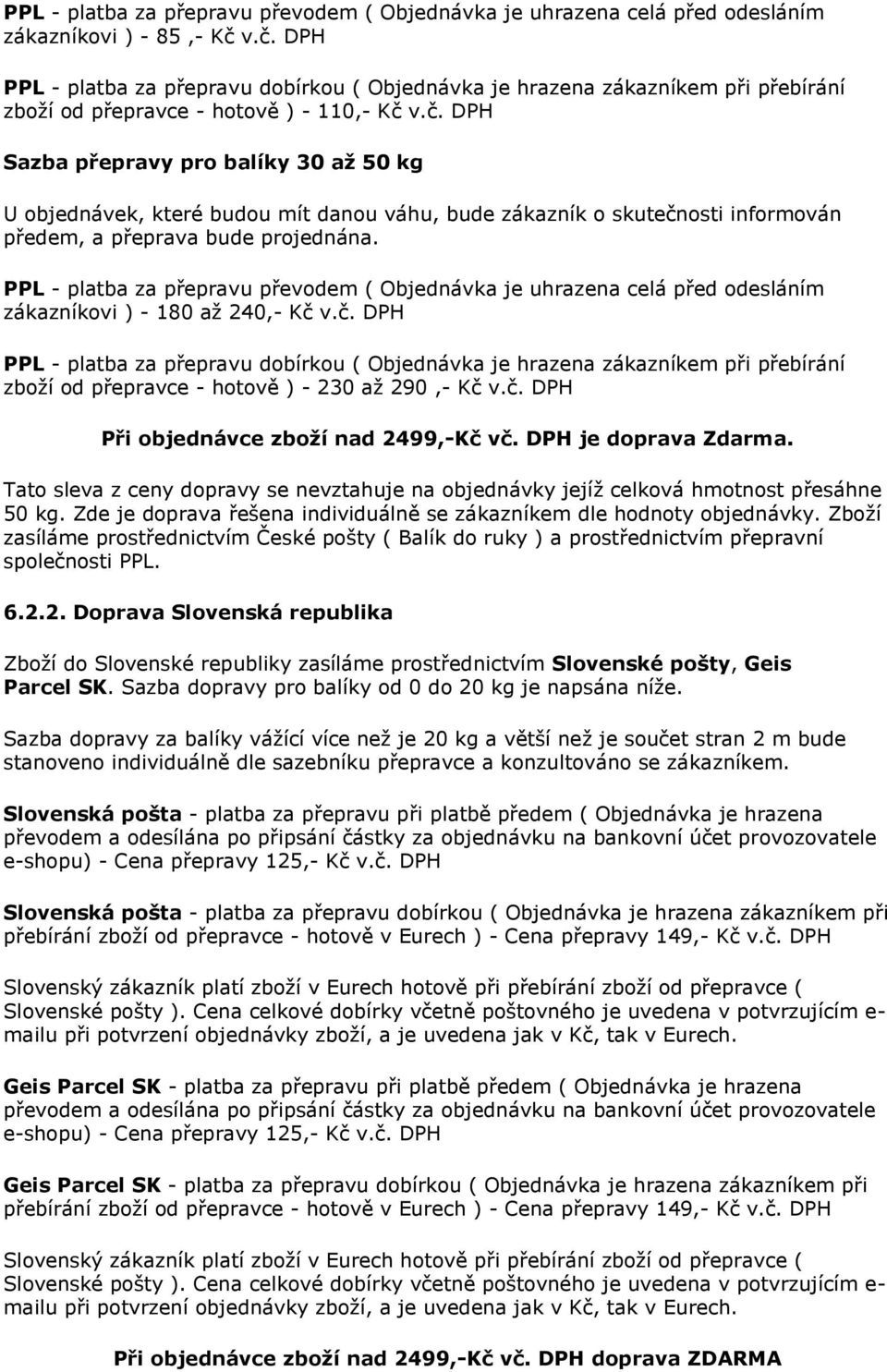 PPL - platba za přepravu převodem ( Objednávka je uhrazena celá před odesláním zákazníkovi ) - 180 až 240,- Kč 