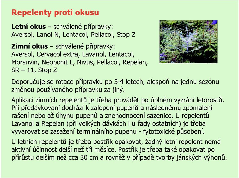 Aplikaci zimních repelentů je třeba provádět po úplném vyzrání letorostů. Při předávkování dochází k zalepení pupenů a následnému zpomalení rašení nebo až úhynu pupenů a znehodnocení sazenice.