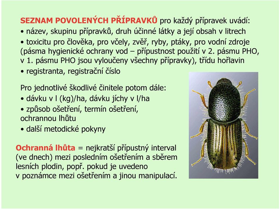 pásmu PHO jsou vyloučeny všechny přípravky), třídu hořlavin registranta, registrační číslo Pro jednotlivé škodlivé činitele potom dále: dávku v l (kg)/ha, dávku jíchy v