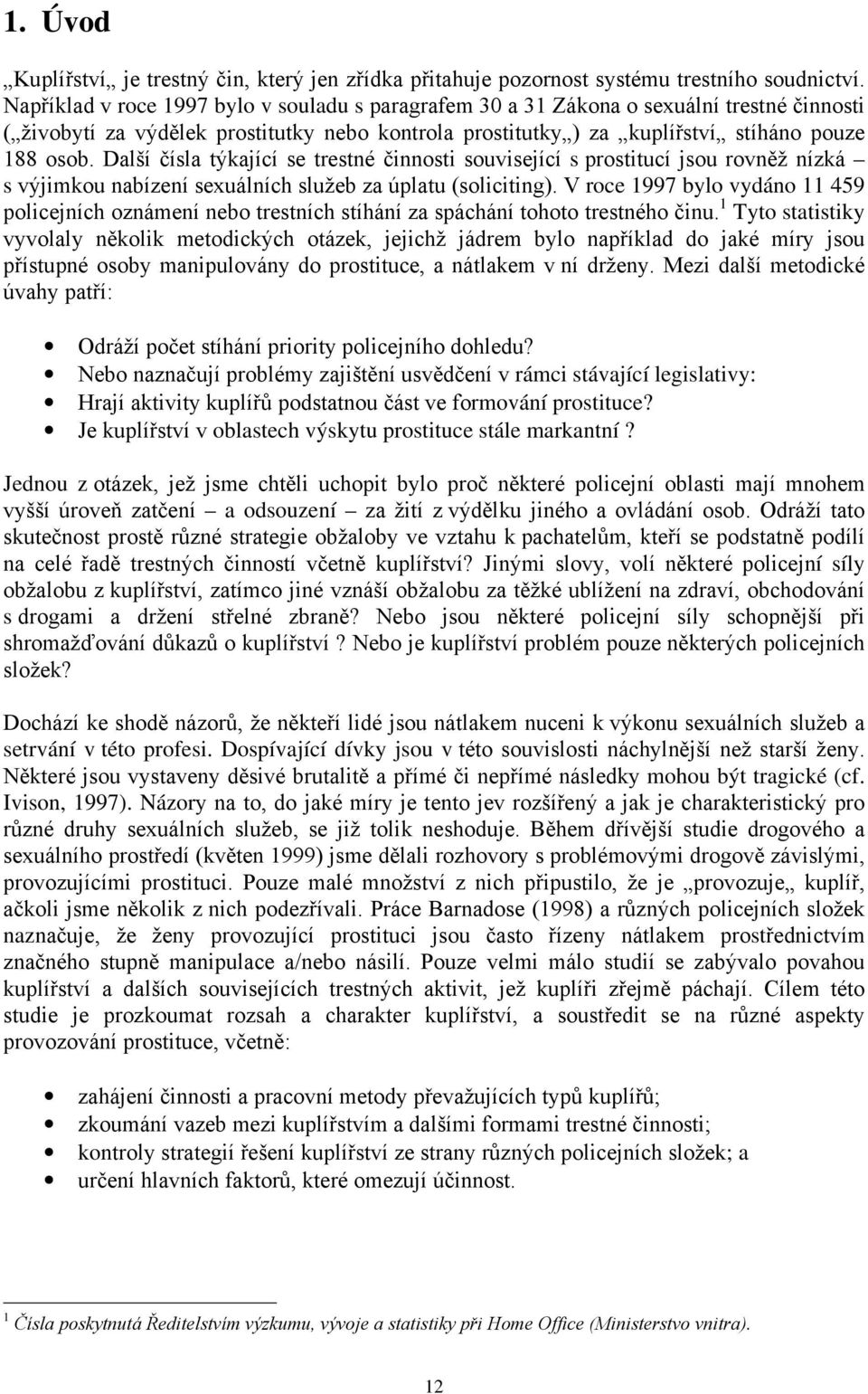 Další čísla týkající se trestné činnosti související s prostitucí jsou rovněž nízká s výjimkou nabízení sexuálních služeb za úplatu (soliciting).