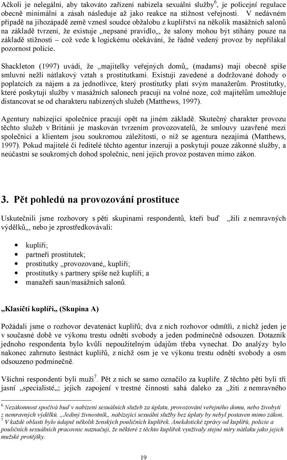 stížnosti což vede k logickému očekávání, že řádně vedený provoz by nepřilákal pozornost policie.