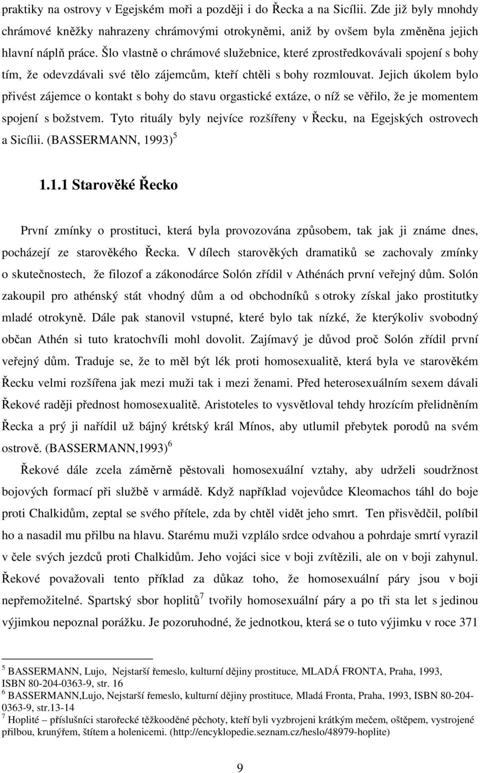 Jejich úkolem bylo přivést zájemce o kontakt s bohy do stavu orgastické extáze, o níž se věřilo, že je momentem spojení s božstvem.