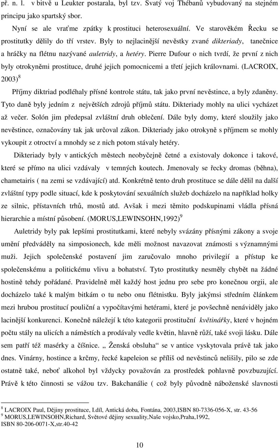 Pierre Dufour o nich tvrdí, že první z nich byly otrokyněmi prostituce, druhé jejich pomocnicemi a třetí jejich královnami.