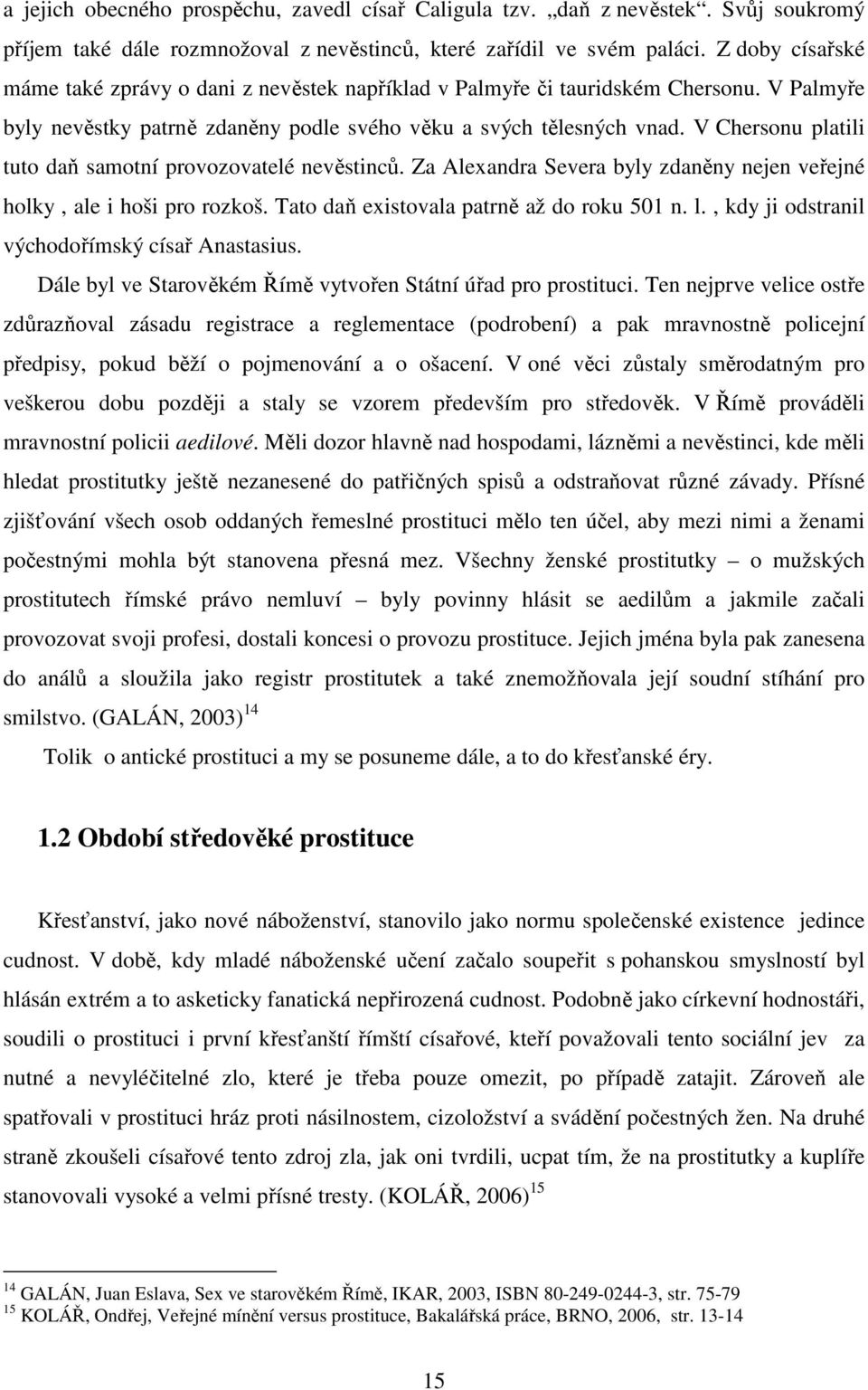 V Chersonu platili tuto daň samotní provozovatelé nevěstinců. Za Alexandra Severa byly zdaněny nejen veřejné holky, ale i hoši pro rozkoš. Tato daň existovala patrně až do roku 501 n. l.