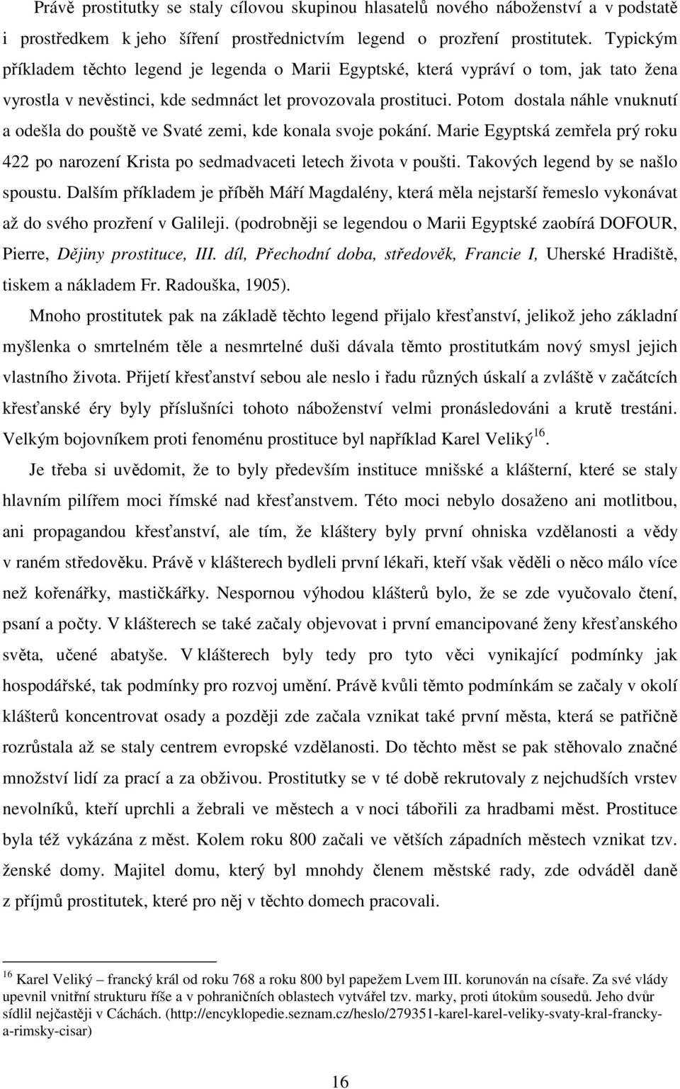 Potom dostala náhle vnuknutí a odešla do pouště ve Svaté zemi, kde konala svoje pokání. Marie Egyptská zemřela prý roku 422 po narození Krista po sedmadvaceti letech života v poušti.