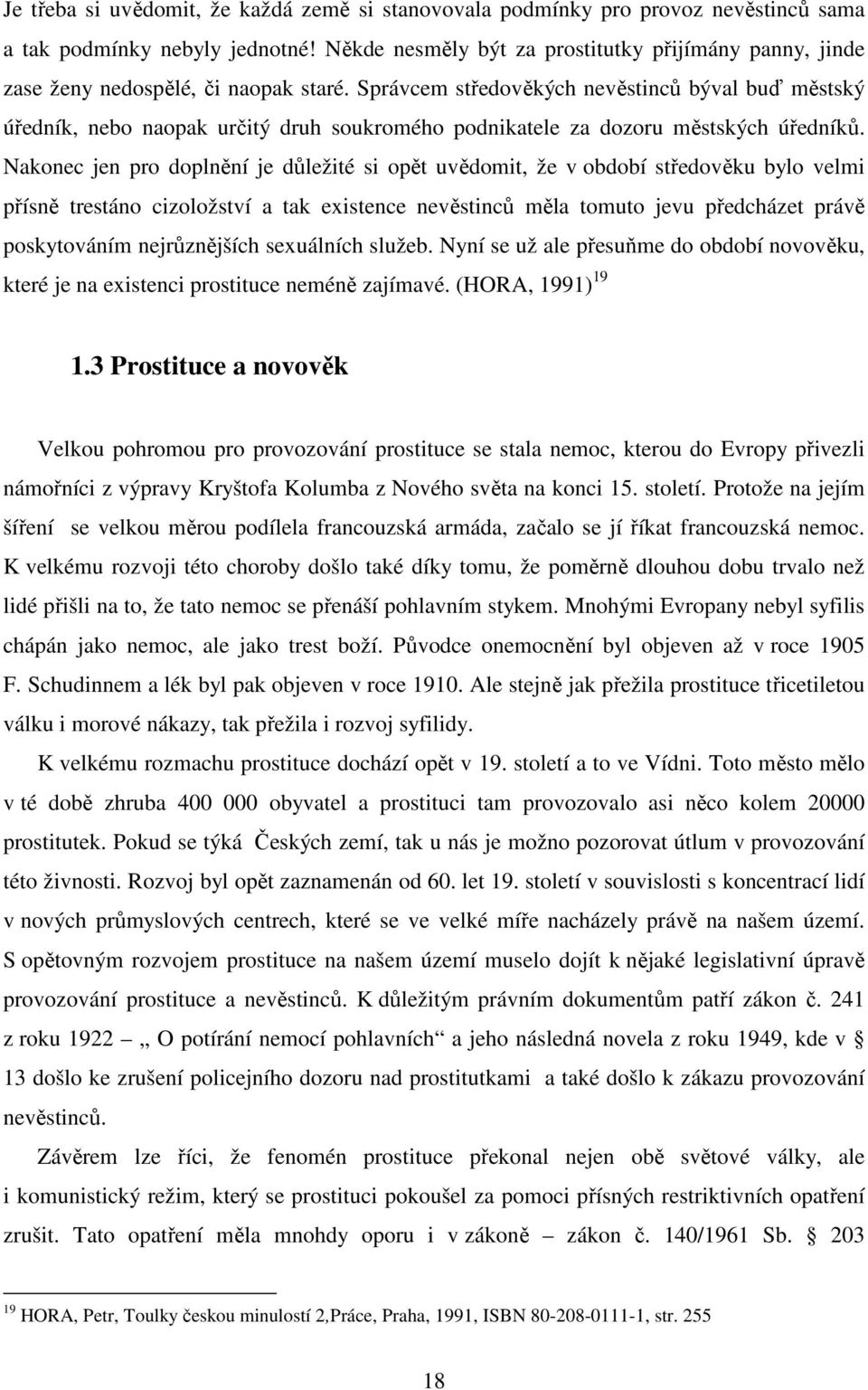 Správcem středověkých nevěstinců býval buď městský úředník, nebo naopak určitý druh soukromého podnikatele za dozoru městských úředníků.