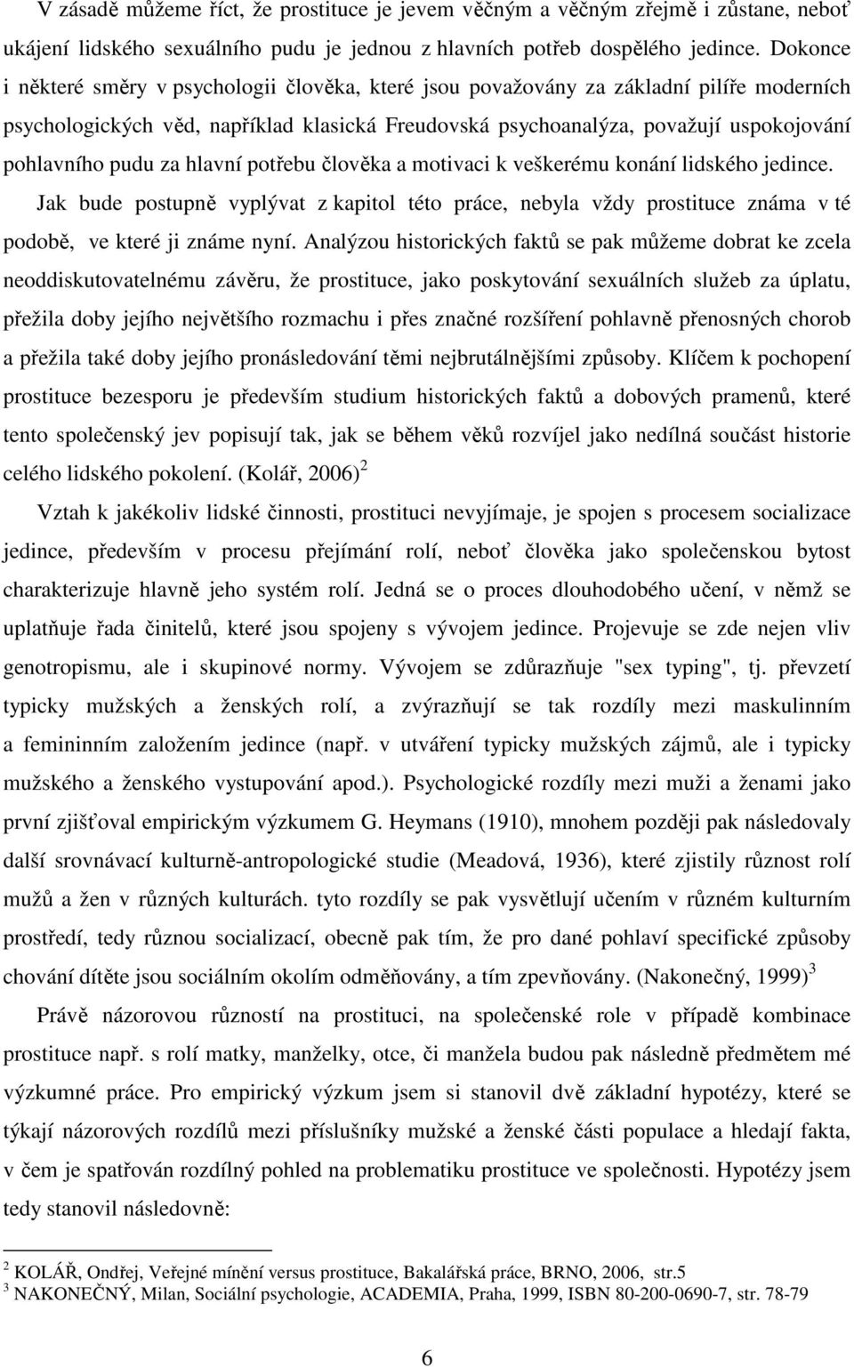 pudu za hlavní potřebu člověka a motivaci k veškerému konání lidského jedince. Jak bude postupně vyplývat z kapitol této práce, nebyla vždy prostituce známa v té podobě, ve které ji známe nyní.