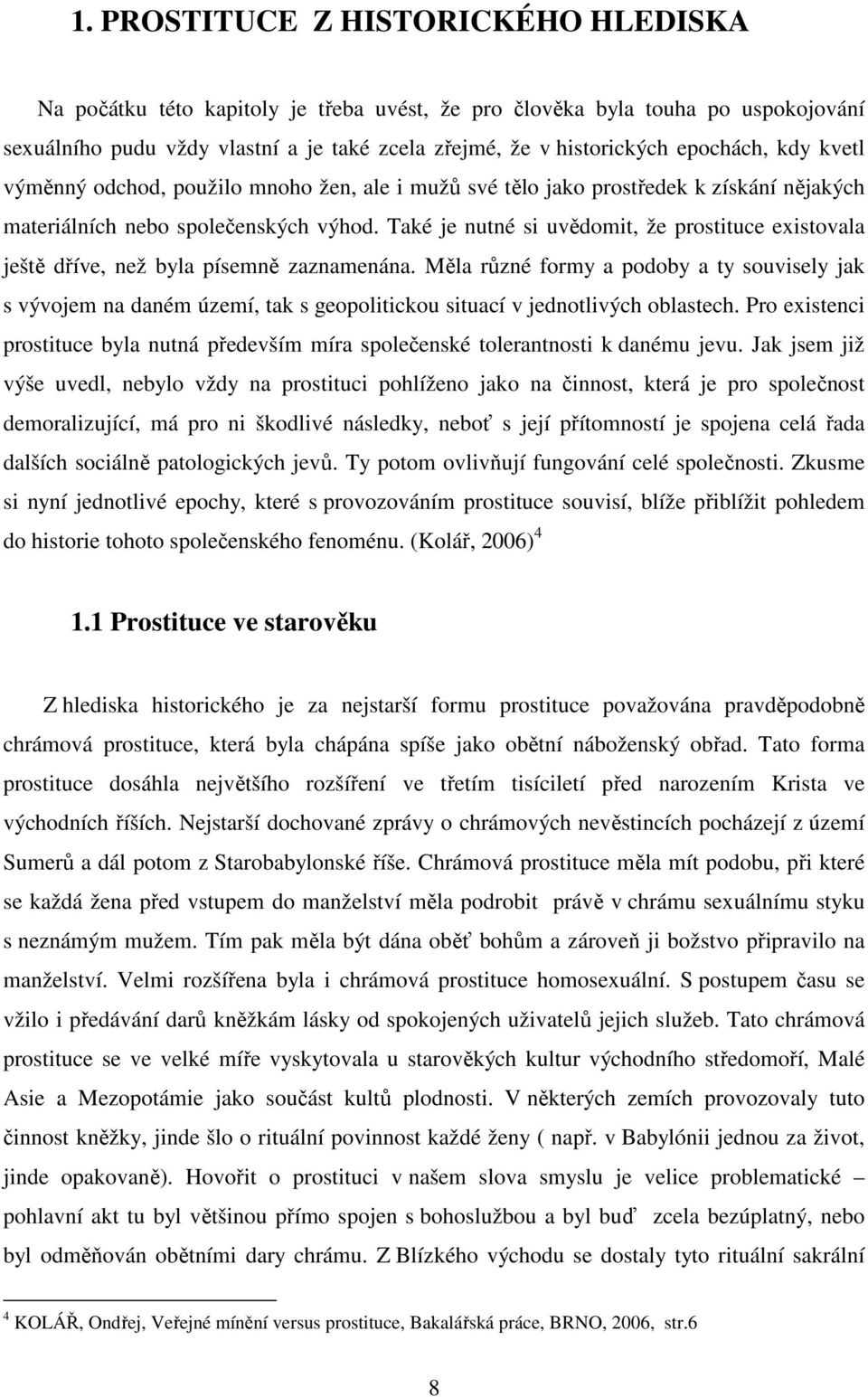 Také je nutné si uvědomit, že prostituce existovala ještě dříve, než byla písemně zaznamenána.