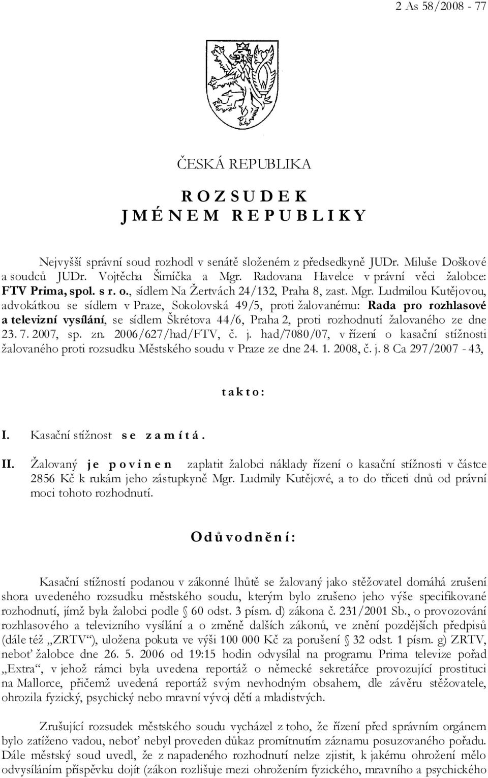 Ludmilou Kutějovou, advokátkou se sídlem v Praze, Sokolovská 49/5, proti žalovanému: Rada pro rozhlasové a televizní vysílání, se sídlem Škrétova 44/6, Praha 2, proti rozhodnutí žalovaného ze dne 23.