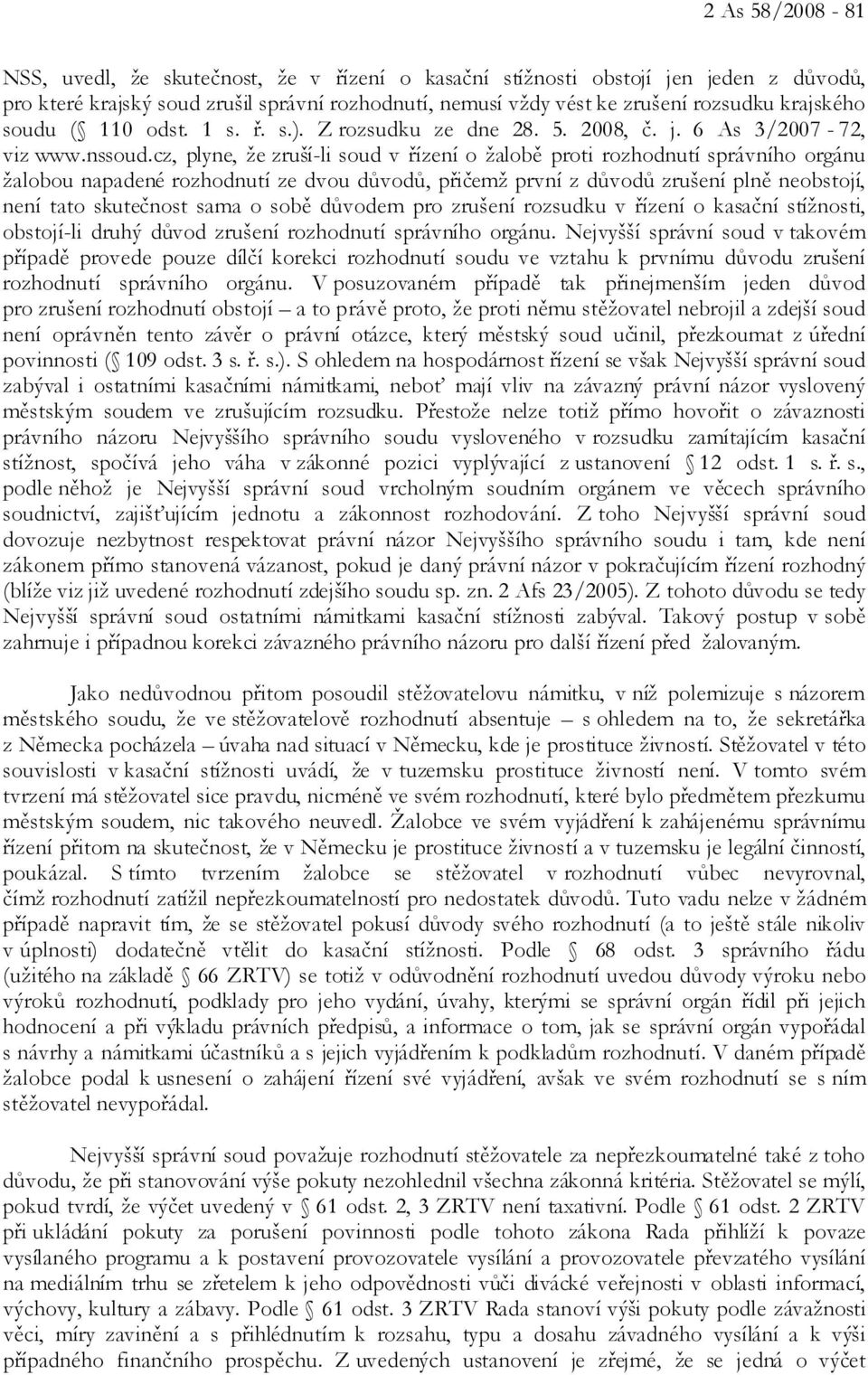 cz, plyne, že zruší-li soud v řízení o žalobě proti rozhodnutí správního orgánu žalobou napadené rozhodnutí ze dvou důvodů, přičemž první z důvodů zrušení plně neobstojí, není tato skutečnost sama o